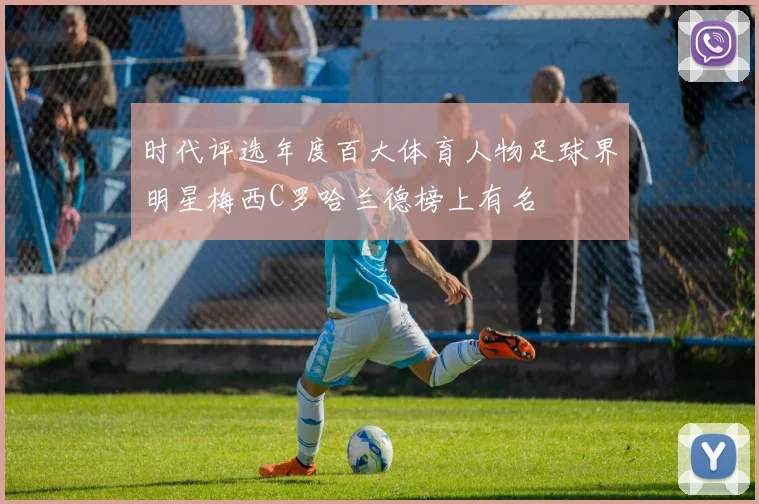 时代评选年度百大体育人物足球界明星梅西C罗哈兰德榜上有名
